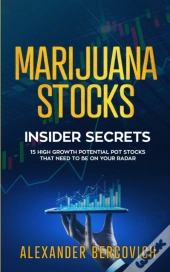 Marijuana Stocks Insider Secrets - 15 High Growth Potential Pot Stocks That Need To Be On Your Radar