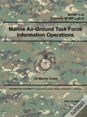 Marine Air-Ground Task Force Information Operations (Mcwp 3-32) (Formerly Mcwp 3-40.4)