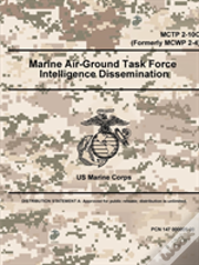 Marine Air-Ground Task Force Intelligence Dissemination - Mctp 2-10c (Formerly Mcwp 2-4)