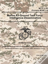 Marine Air-Ground Task Force Intelligence Dissemination - Mctp 2-10c (Formerly Mcwp 2-4)