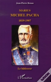 Marius Michel Pacha, 1819-1907 ; Le Bâtisseur