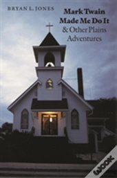 Mark Twain Made Me Do It And Other Plains Adventures