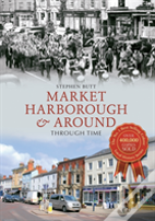 Market Harborough & Around Through Time