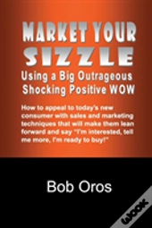 Market Your Sizzle Using A Big Outrageous Shocking Positive Wow