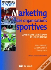 Marketing Des Organisations Sportives ; Gérer Et Développer Les Relations Et Réseaux