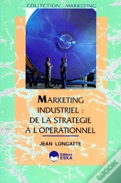 Marketing Industriel : De La Stratégie À L'Opérationnel