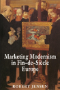 Marketing Modernism In Fin-De-Siecle Europe - Preview