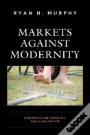 Markets Against Modernity
