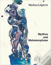 Markus Lupertz: Myth And Metamorphosis