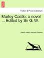 Marley Castle: A Novel ... Edited By Sir G. W. - Preview