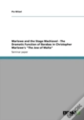 Marlowe And The Stage Machiavel - The Dramatic Function Of Barabas In Christopher Marlowe'S 