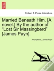 Capa do artigo Married Beneath Him. (A Novel.) By The Author Of "Lost Sir Massingberd" (James Payn).