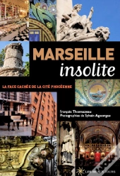 Marseille Insolite ; La Face Cachée De La Cité Phocéenne