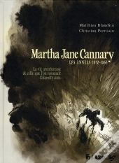 Martha Jane Cannary T.1 ; Les Années 1852-1869 ; La Vie Aventureuse De Celle Que L'On Nommait Calamity Jane