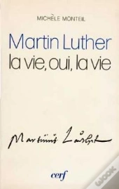 Martin Luther ; La Vie Oui La Vie