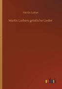 Martin Luthers Geistliche Lieder
