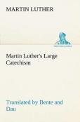 Martin Luther'S Large Catechism, Translated By Bente And Dau