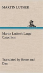 Martin Luther'S Large Catechism, Translated By Bente And Dau - Preview