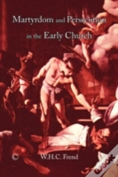 Martyrdom And Persecution In The Early Church