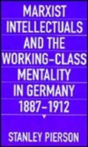 Marxist Intellectuals And The Working-Class Mentality In Germany, 1887â€“1912 - Preview