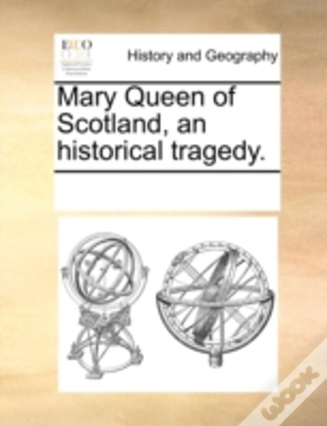 Mary Queen Of Scotland, An Historical Tragedy.