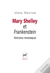 Mary Shelley Et Frankenstein ; Itinéraires Romanesques