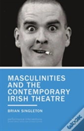 Masculinities And The Contemporary Irish Theatre