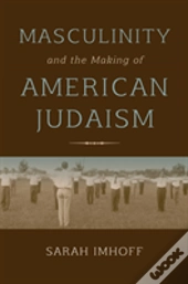 Masculinity And The Making Of American Judaism