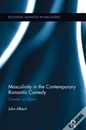 Masculinity In The Contemporary Romantic Comedy