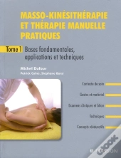 Masso-Kinésithérapie Pratique Et Thérapie Manuelle Pratiques T.1 ; Bases Fondamentales, Applications Et Techniques