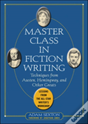 Master Class In Fiction Writing: Techniques From Austen, Hemingway, And Other Greats
