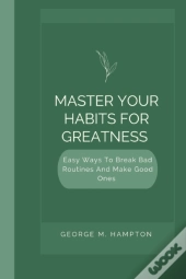 Master Your Habits For Greatness
