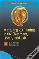Mastering 3d Printing In The Classroom, Library, And Lab