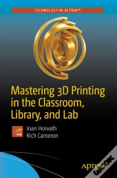 Mastering 3d Printing In The Classroom, Library, And Lab