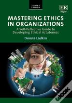 Mastering Ethics In Organizations - A Self-Reflective Guide To Developing Ethical Astuteness