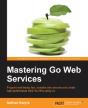 Mastering Go Web Services - Preview