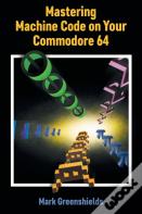 Mastering Machine Code On Your Commodore 64