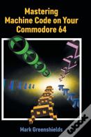 Mastering Machine Code On Your Commodore 64