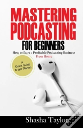 Mastering Podcasting For Beginners