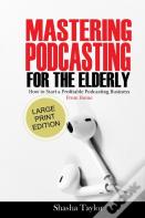 Mastering Podcasting  For The Elderly