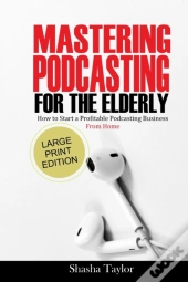 Mastering Podcasting  For The Elderly