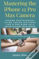 Mastering The Iphone 12 Pro Max Camera