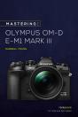 Mastering The Olympus Om-D E-M1 Mark Iii - Preview