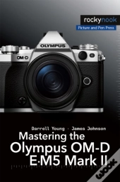 Mastering The Olympus Om-D E-M5 Mark Ii