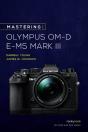 Mastering The Olympus Om-D E-M5 Mark Iii - Preview