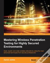 Mastering Wireless Penetration Testing For Highly Secured Environments
