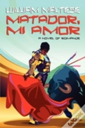 Matador, Mi Amor: A Novel Of Romance