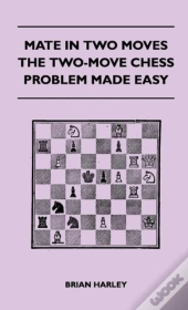 Mate In Two Moves - The Two-Move Chess Problem Made Easy