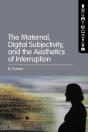 Maternal, Digital Subjectivity, And The Aesthetics Of Interruption - Preview