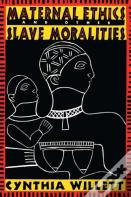 Maternal Ethics And Other Slave Moralities